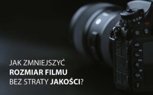 Jak zmniejszyć rozmiar filmu, bez straty jakości?* – Biegun.Studio